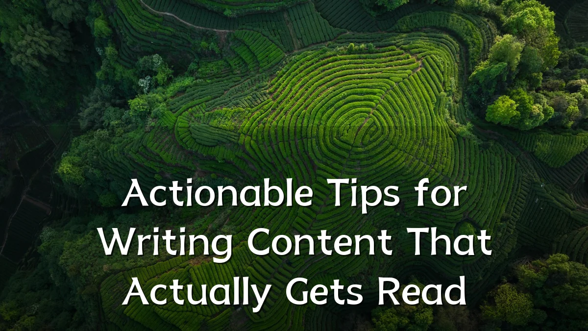 Actionable Tips for Writing Content That Actually Gets Read