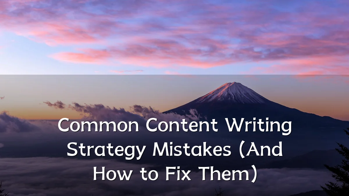 Common Content Writing Strategy Mistakes (And How to Fix Them)