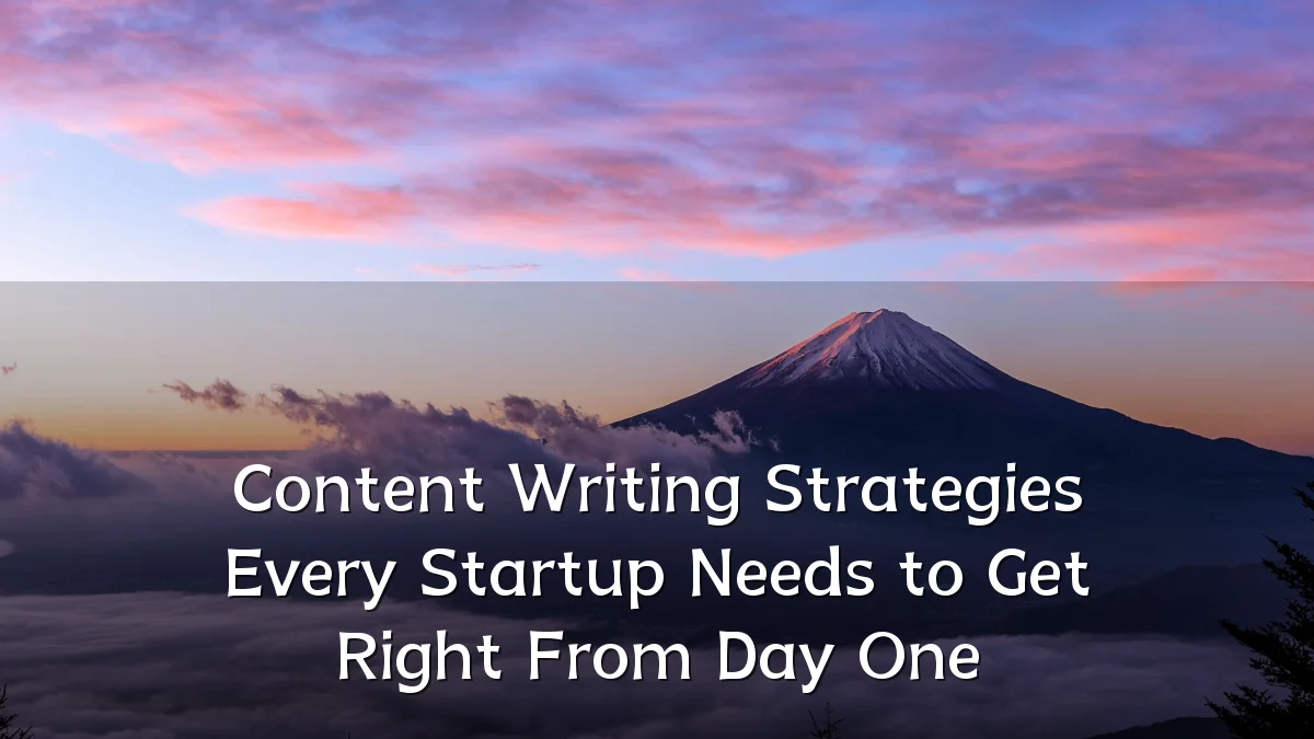 Content Writing Strategies Every Startup Needs to Get Right From Day One