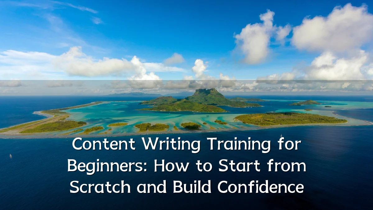 Content Writing Training for Beginners: How to Start from Scratch and Build Confidence