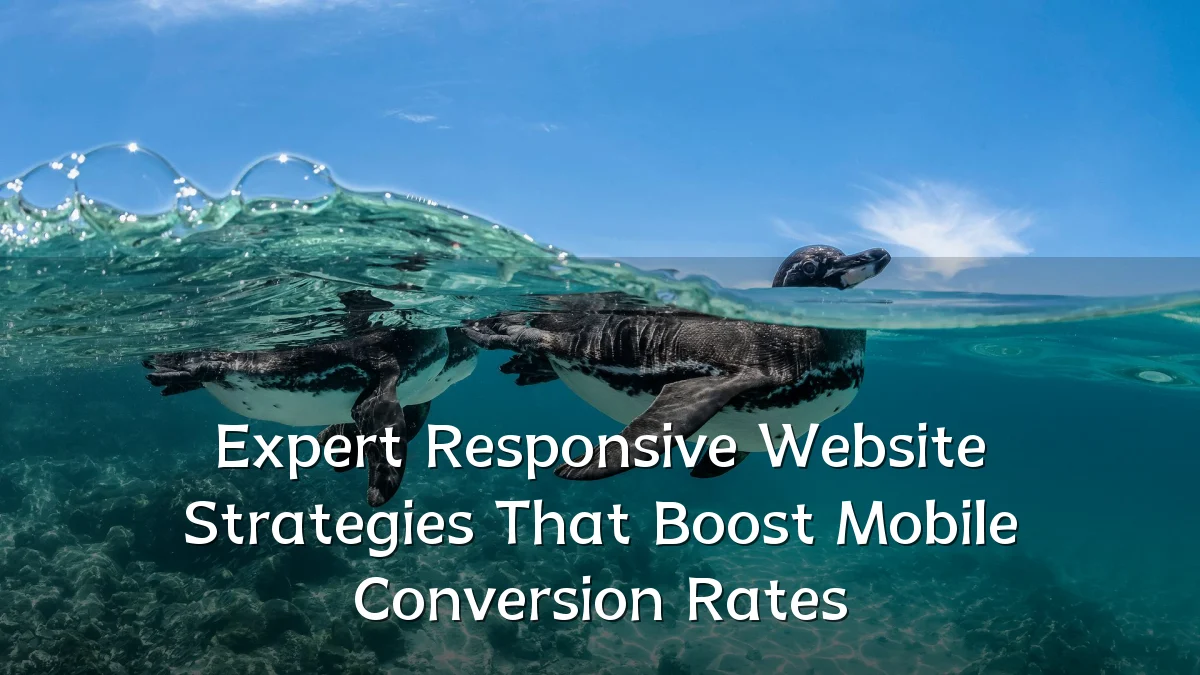 Expert Responsive Website Strategies That Boost Mobile Conversion Rates