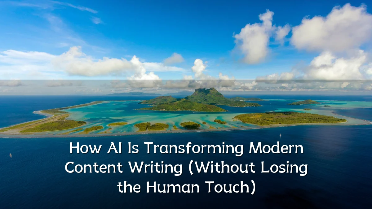 How AI Is Transforming Modern Content Writing (Without Losing the Human Touch)