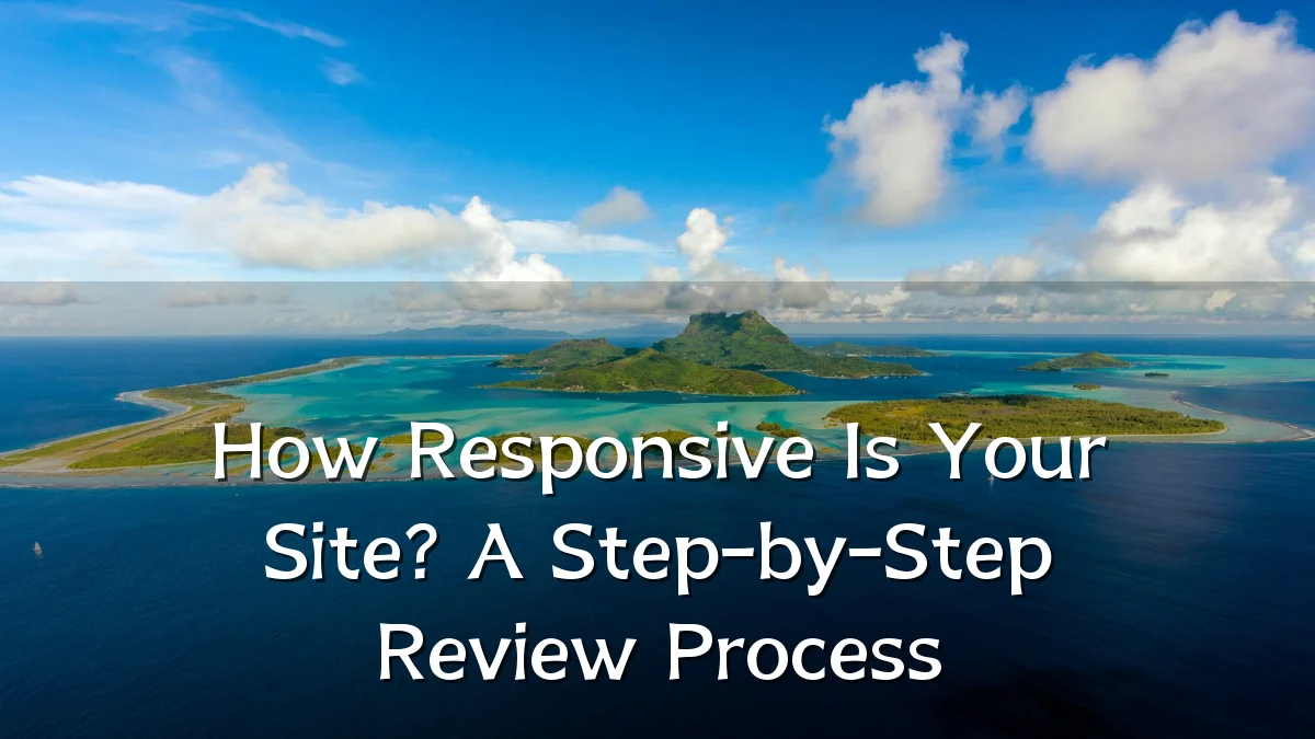 How Responsive Is Your Site? A Step-by-Step Review Process