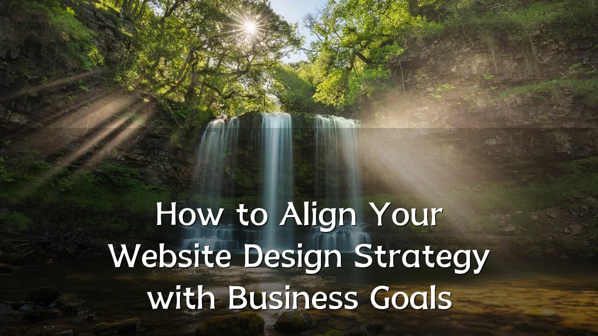 How to Align Your Website Design Strategy with Business Goals
