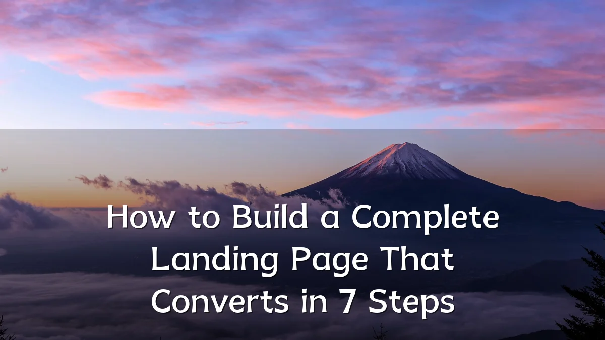 How to Build a Complete Landing Page That Converts in 7 Steps