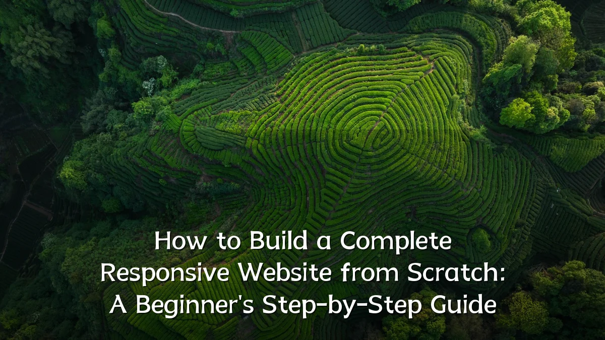 How to Build a Complete Responsive Website from Scratch: A Beginner's Step-by-Step Guide