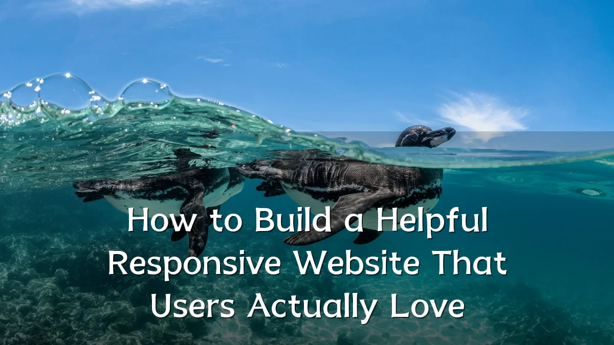 How to Build a Helpful Responsive Website That Users Actually Love