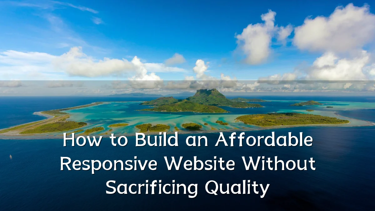 How to Build an Affordable Responsive Website Without Sacrificing Quality