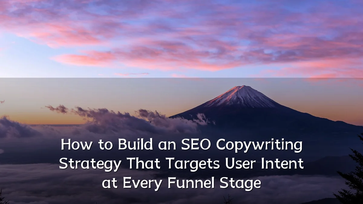 How to Build an SEO Copywriting Strategy That Targets User Intent at Every Funnel Stage