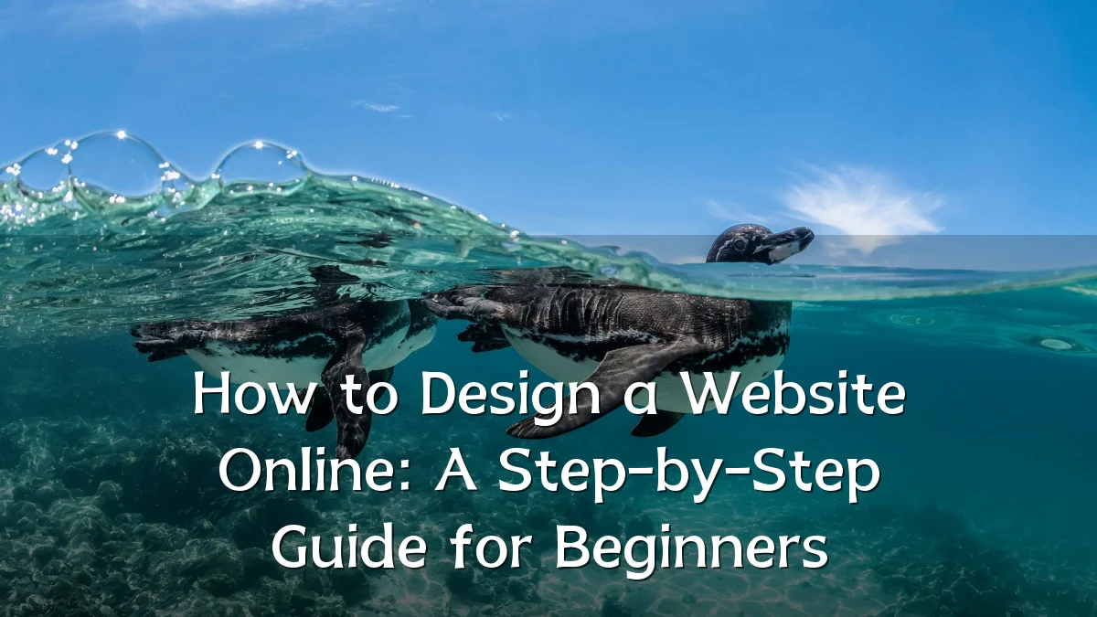 How to Design a Website Online: A Step-by-Step Guide for Beginners