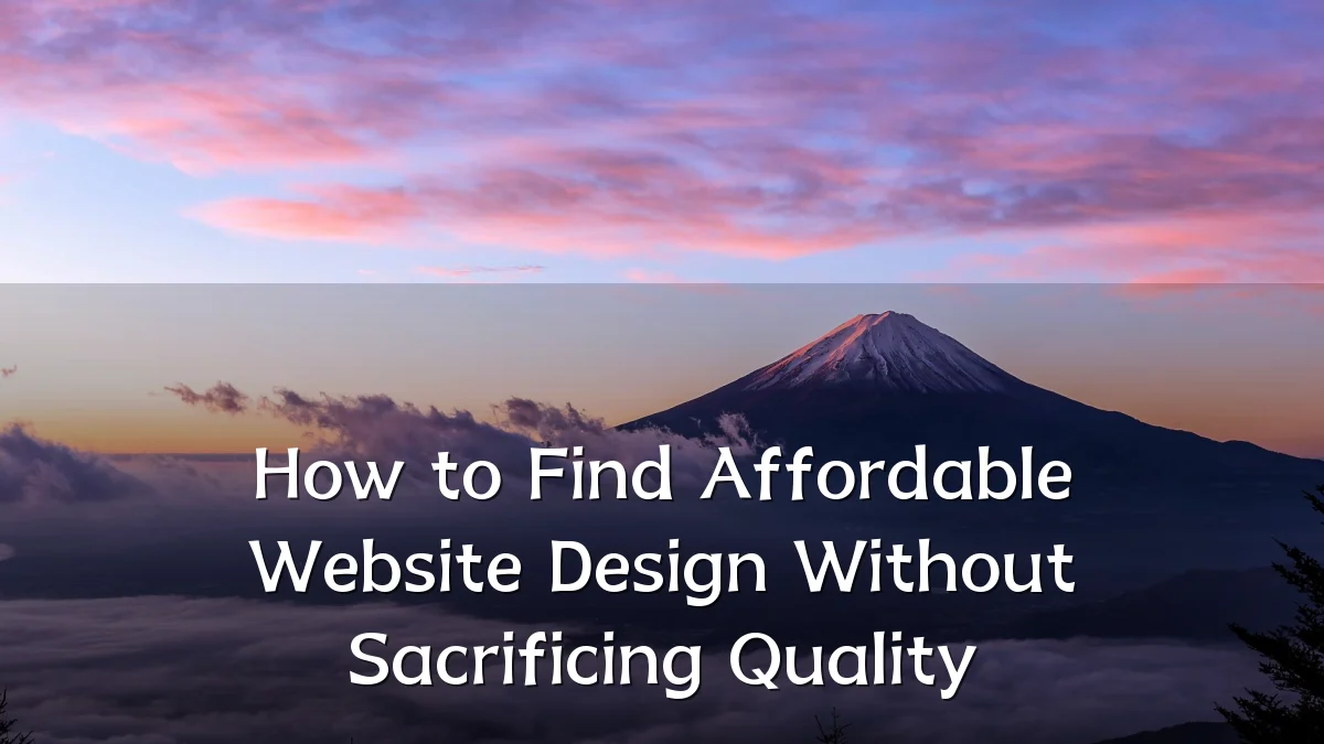 How to Find Affordable Website Design Without Sacrificing Quality