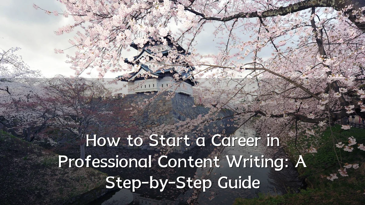 How to Start a Career in Professional Content Writing: A Step-by-Step Guide
