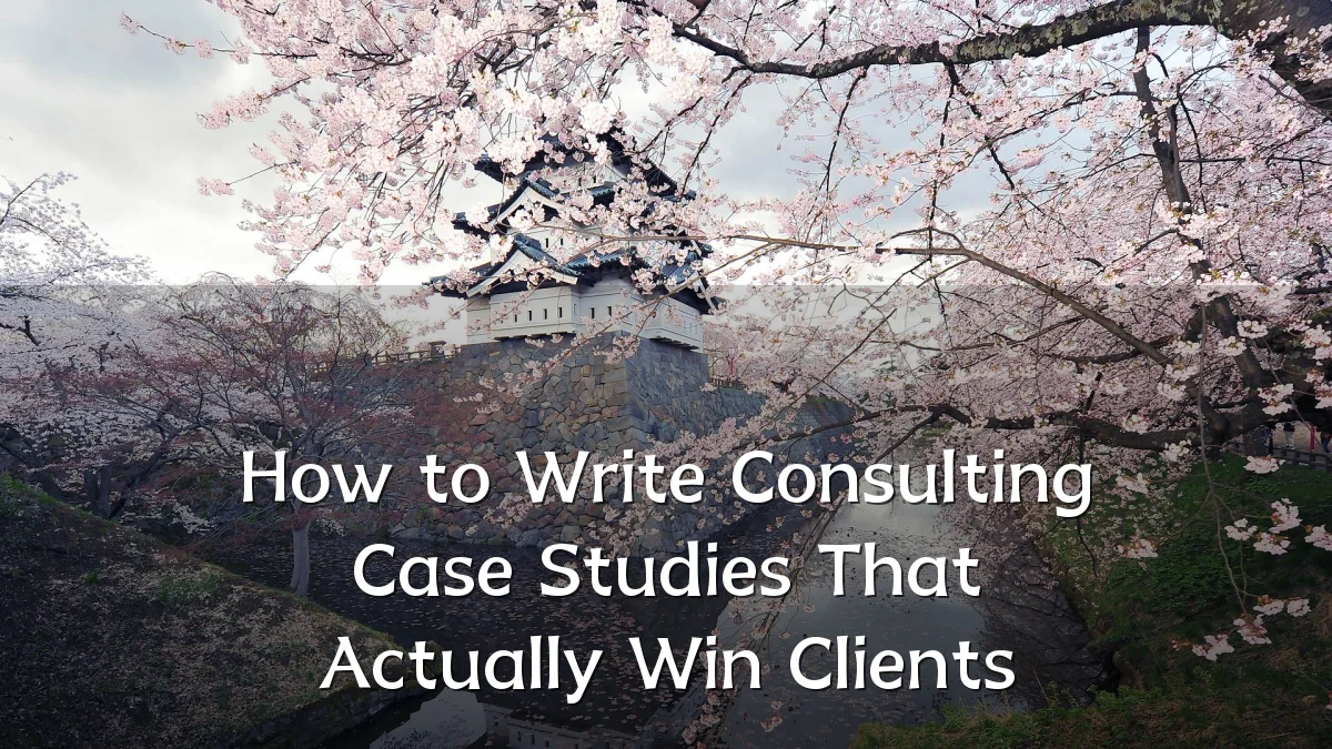 How to Write Consulting Case Studies That Actually Win Clients