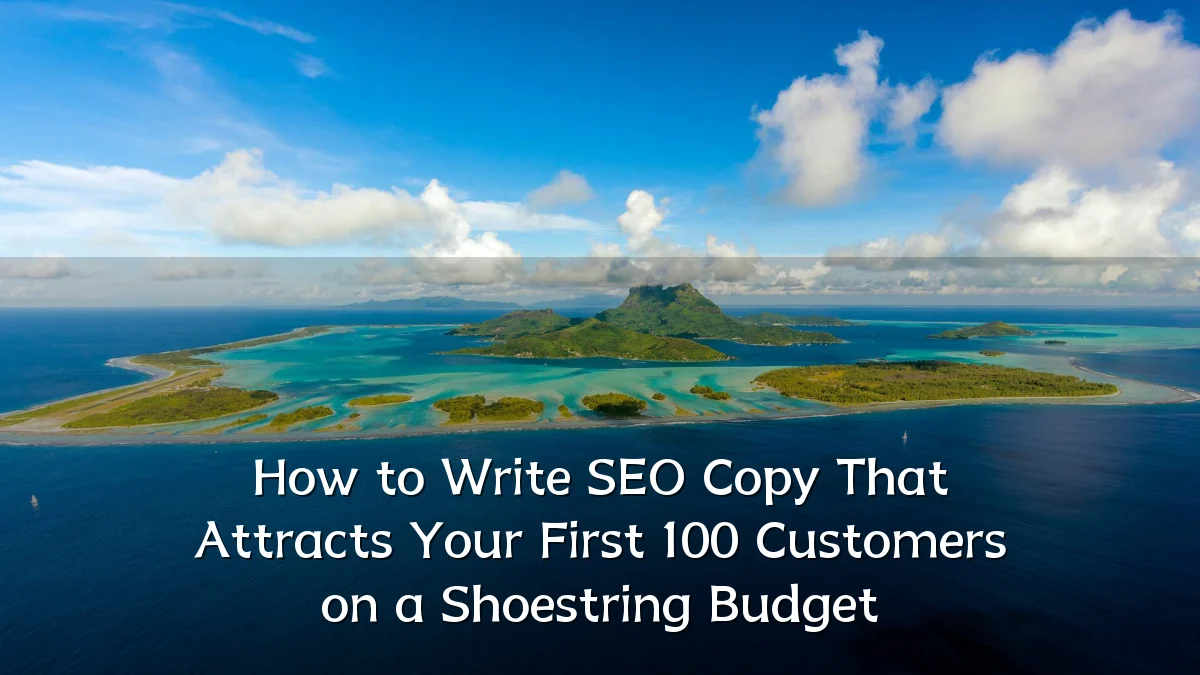 How to Write SEO Copy That Attracts Your First 100 Customers on a Shoestring Budget