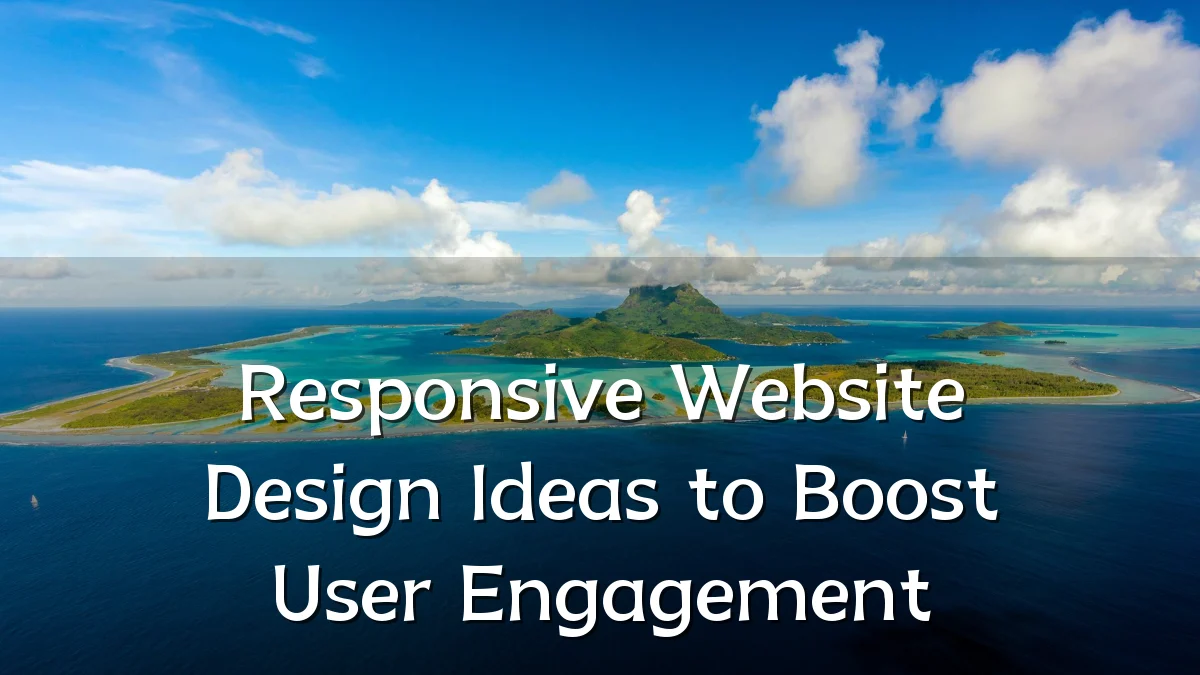 Responsive Website Design Ideas to Boost User Engagement