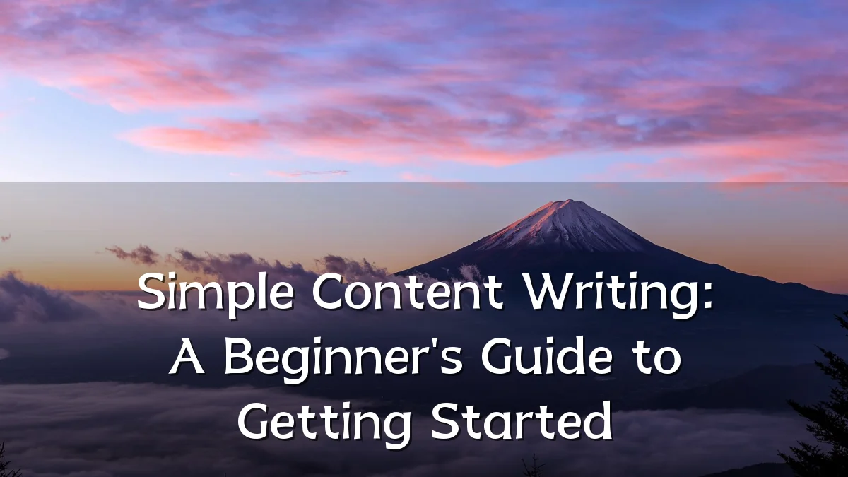 Simple Content Writing: A Beginner's Guide to Getting Started