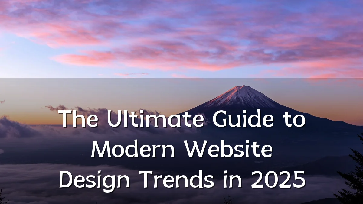 The Ultimate Guide to Modern Website Design Trends in 2025
