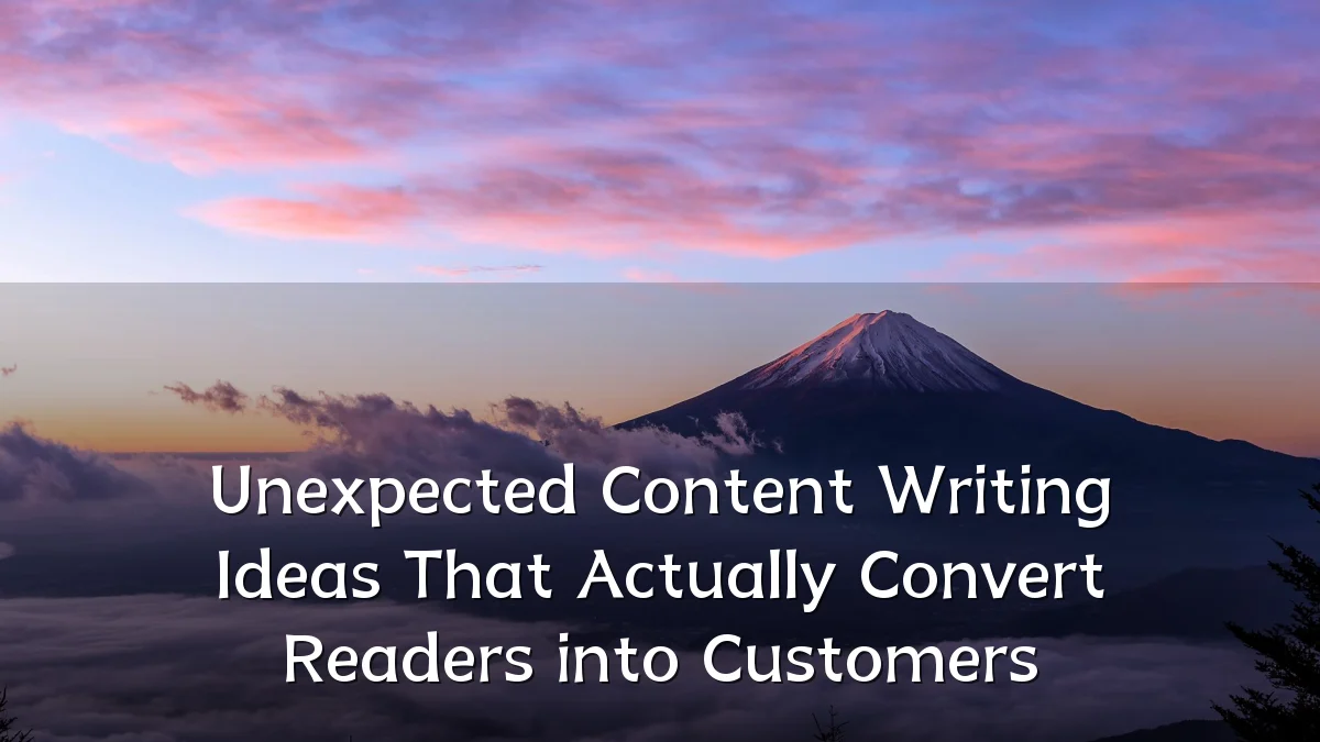 Unexpected Content Writing Ideas That Actually Convert Readers into Customers