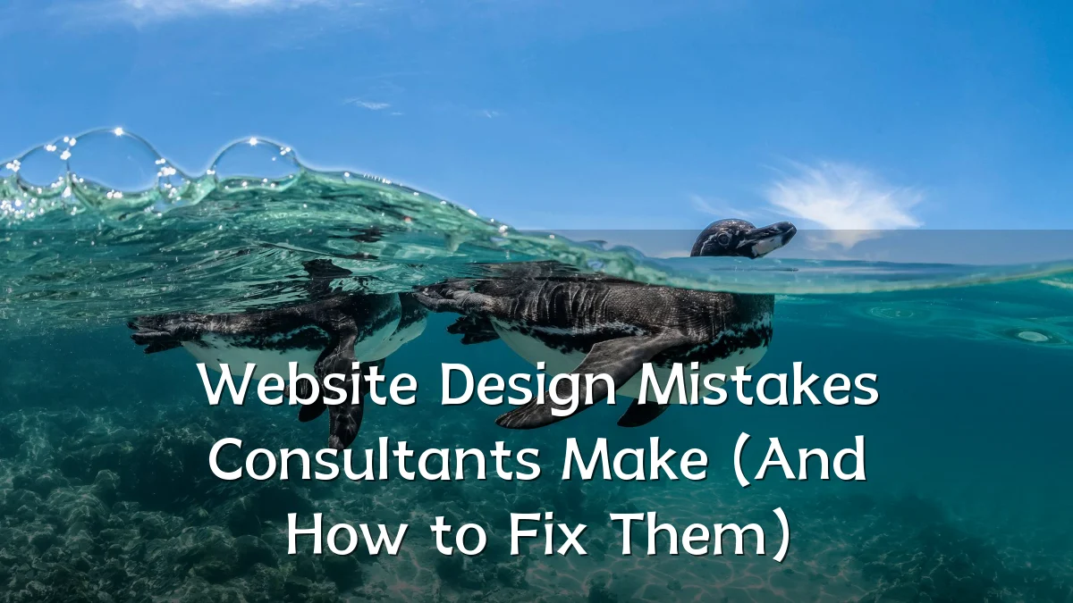 Website Design Mistakes Consultants Make (And How to Fix Them)