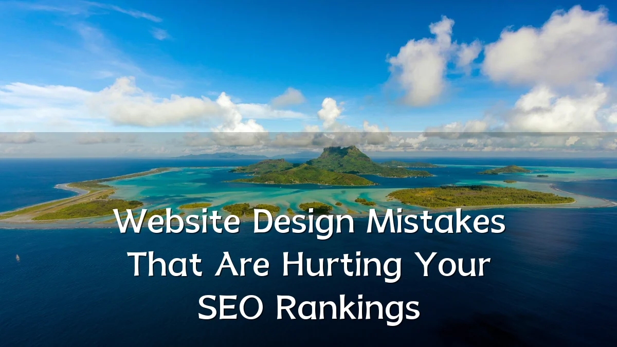 Website Design Mistakes That Are Hurting Your SEO Rankings
