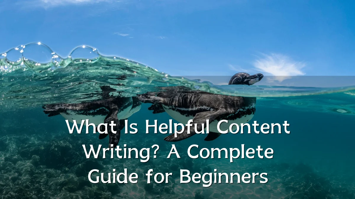 What Is Helpful Content Writing? A Complete Guide for Beginners