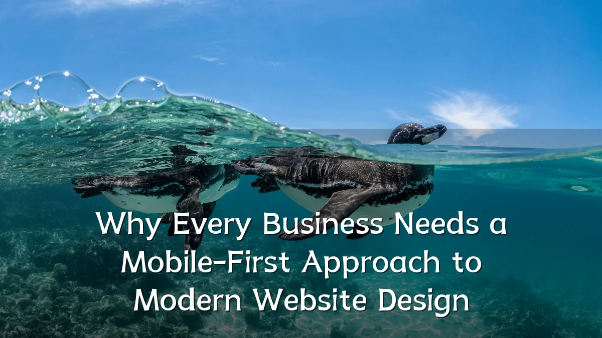 Why Every Business Needs a Mobile-First Approach to Modern Website Design