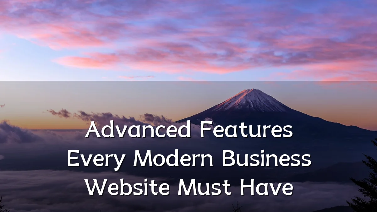 Advanced Features Every Modern Business Website Must Have