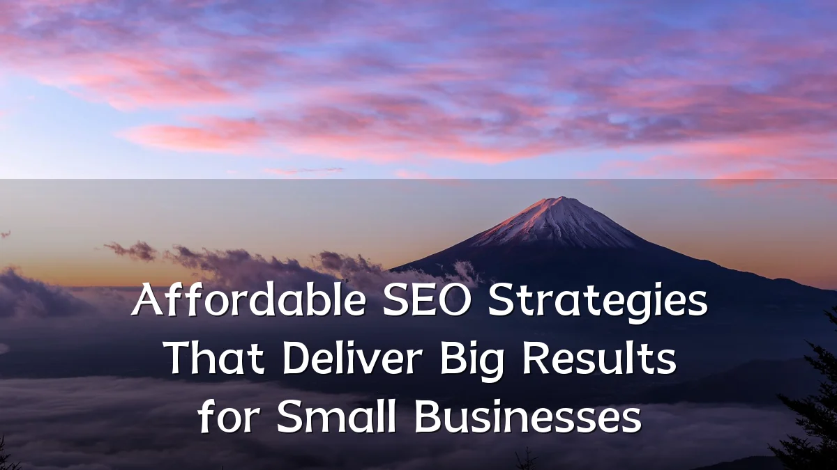 Affordable SEO Strategies That Deliver Big Results for Small Businesses