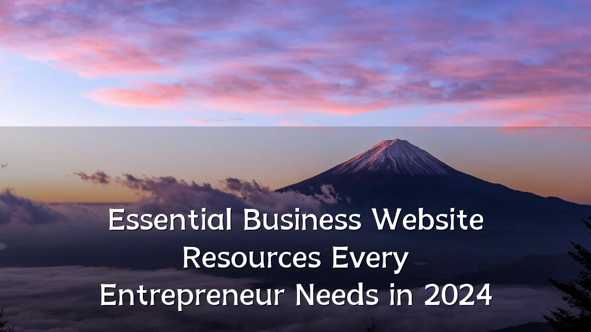 Essential Business Website Resources Every Entrepreneur Needs in 2024