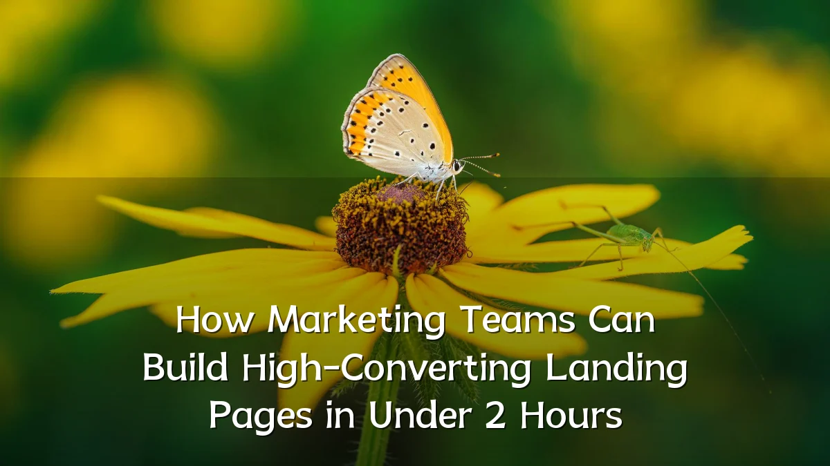 How Marketing Teams Can Build High-Converting Landing Pages in Under 2 Hours