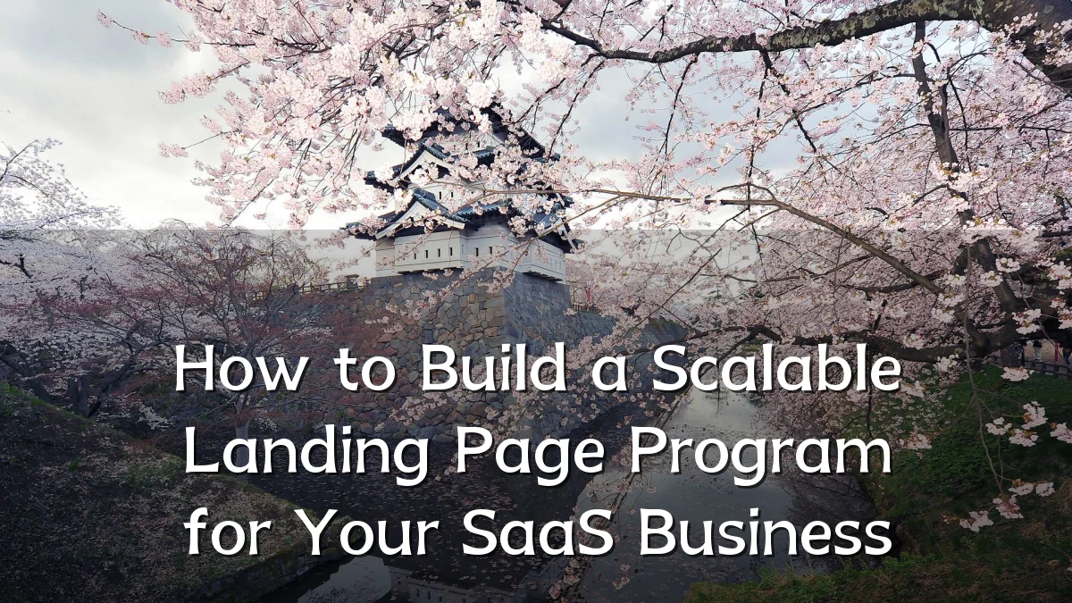 How to Build a Scalable Landing Page Program for Your SaaS Business