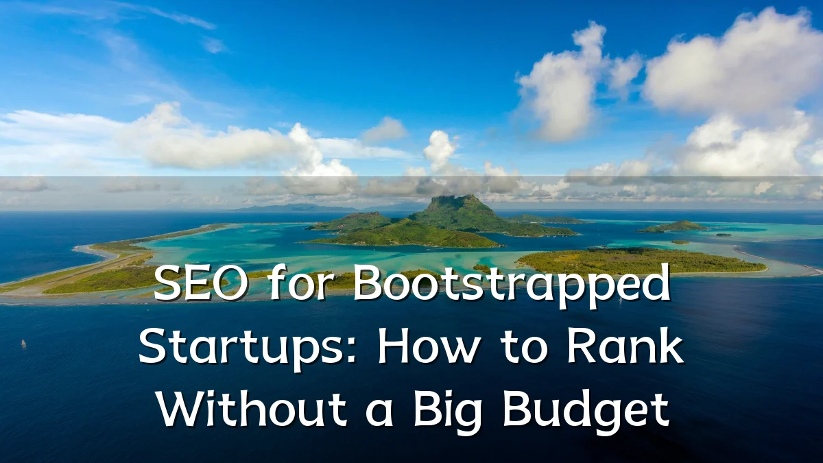 SEO for Bootstrapped Startups: How to Rank Without a Big Budget