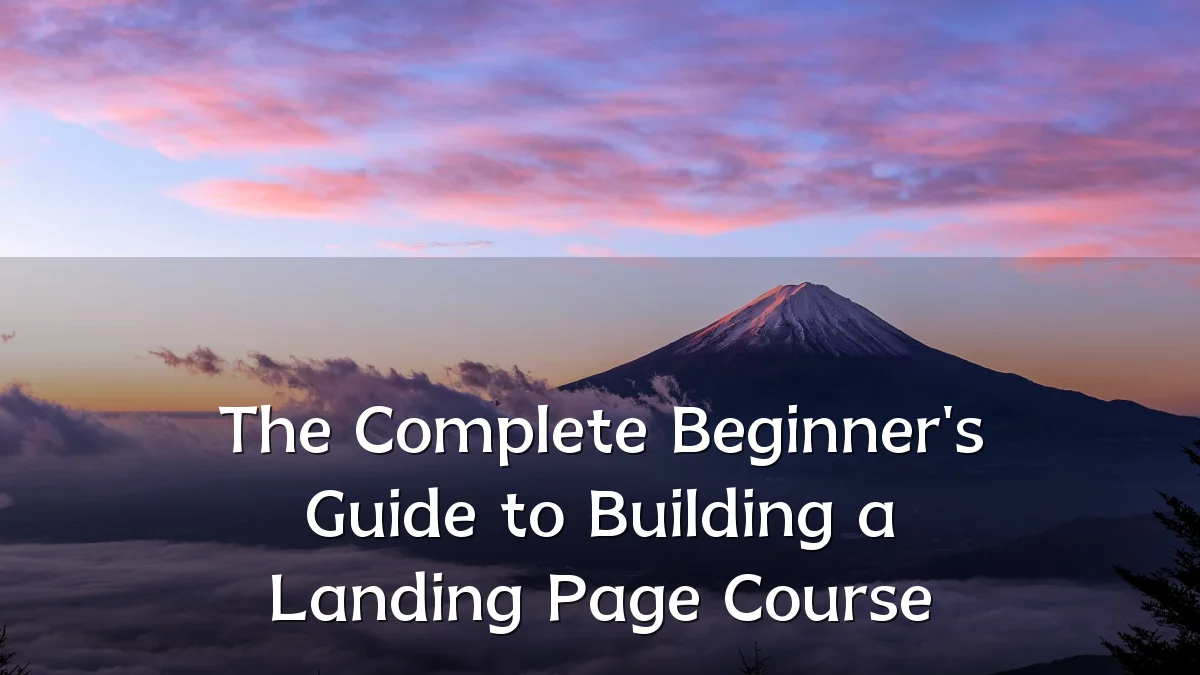The Complete Beginner's Guide to Building a Landing Page Course