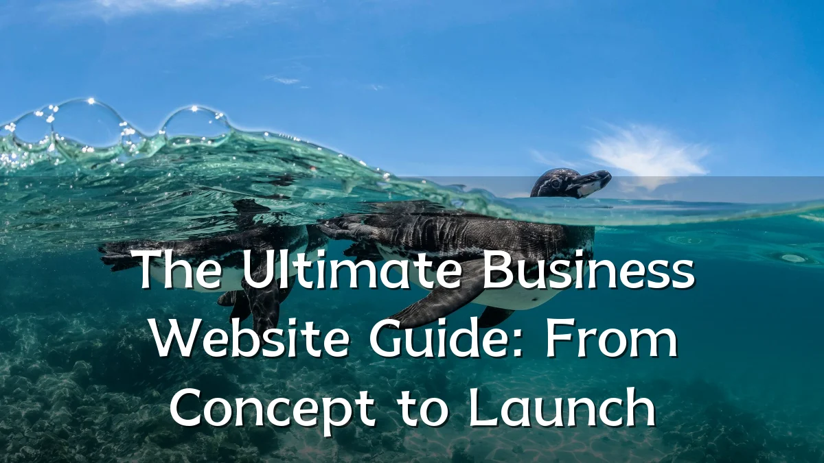 The Ultimate Business Website Guide: From Concept to Launch