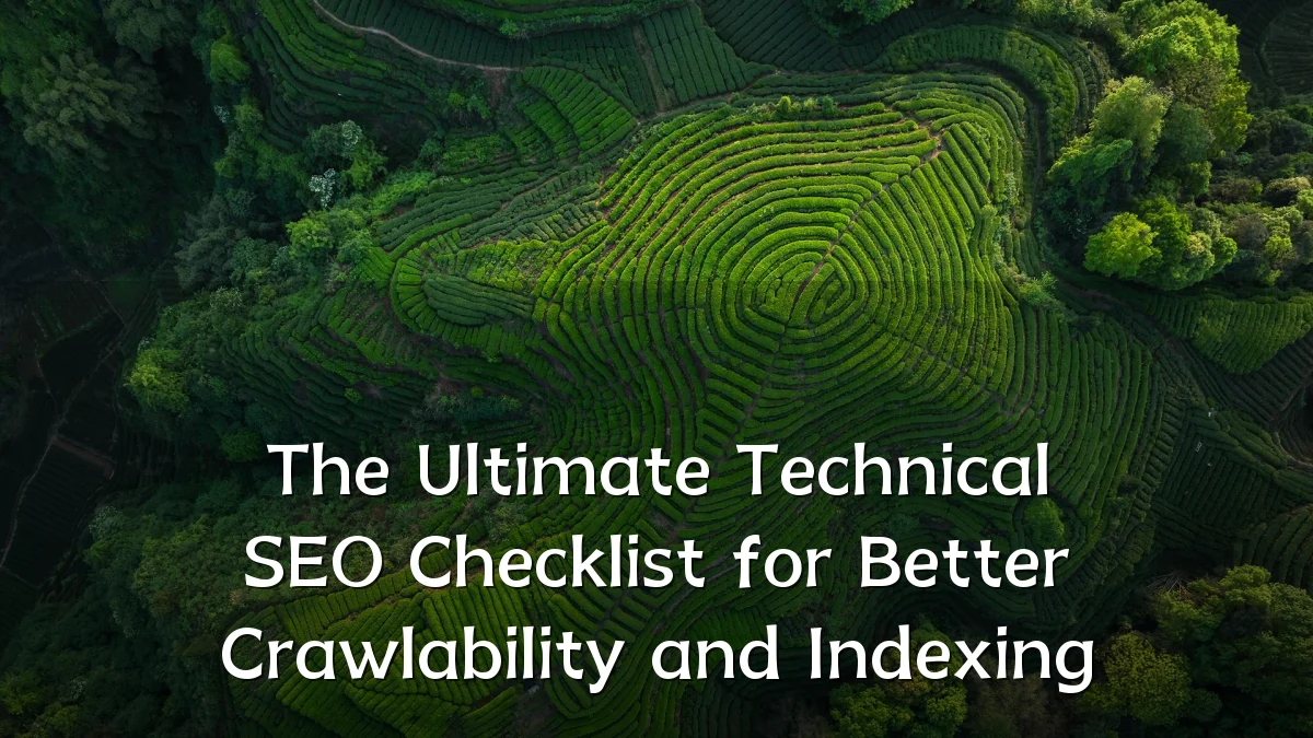 The Ultimate Technical SEO Checklist for Better Crawlability and Indexing