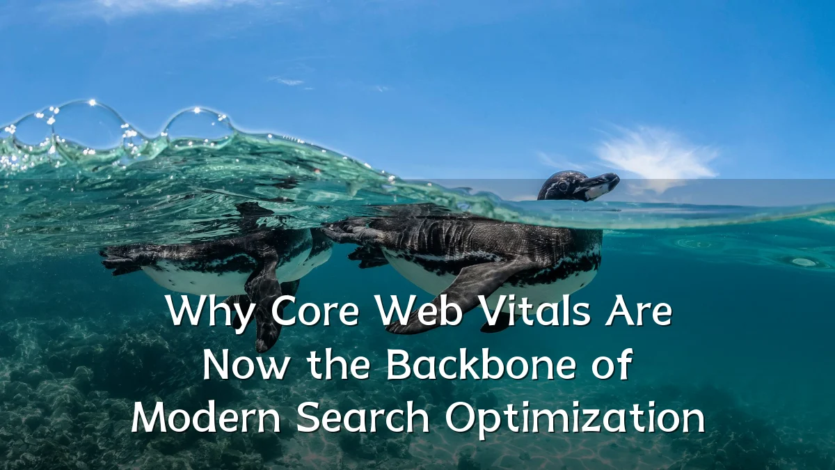 Why Core Web Vitals Are Now the Backbone of Modern Search Optimization