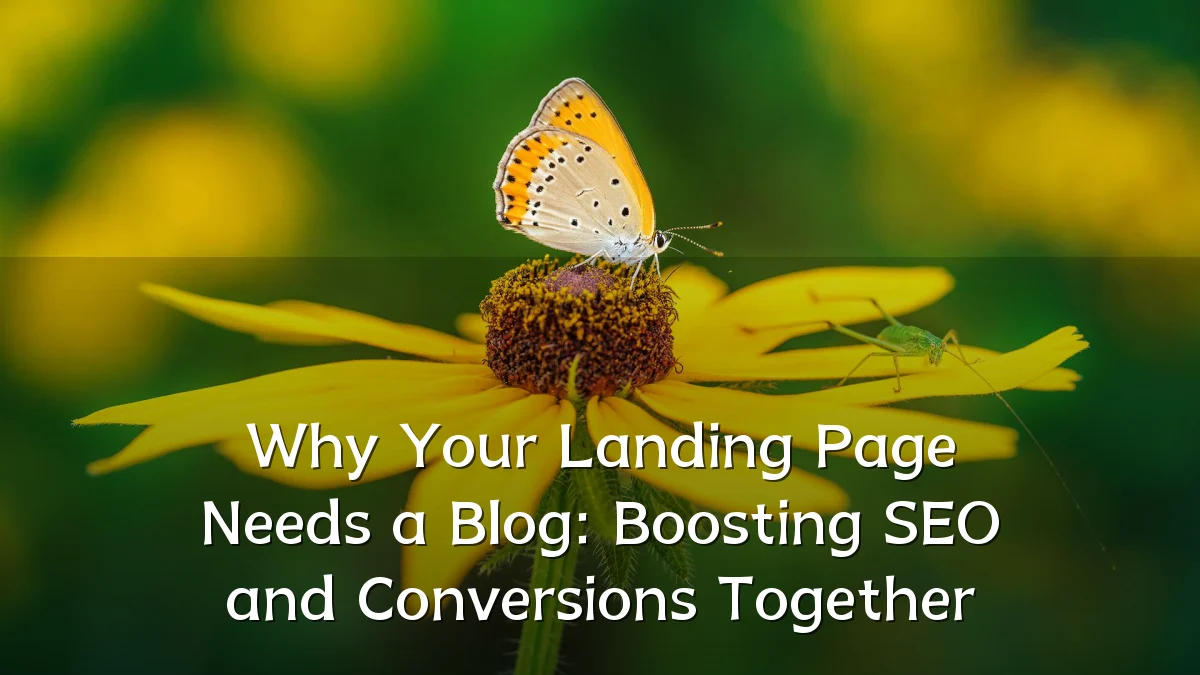 Why Your Landing Page Needs a Blog: Boosting SEO and Conversions Together
