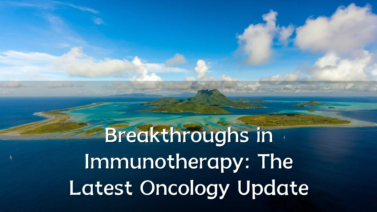 Breakthroughs in Immunotherapy: The Latest Oncology Update