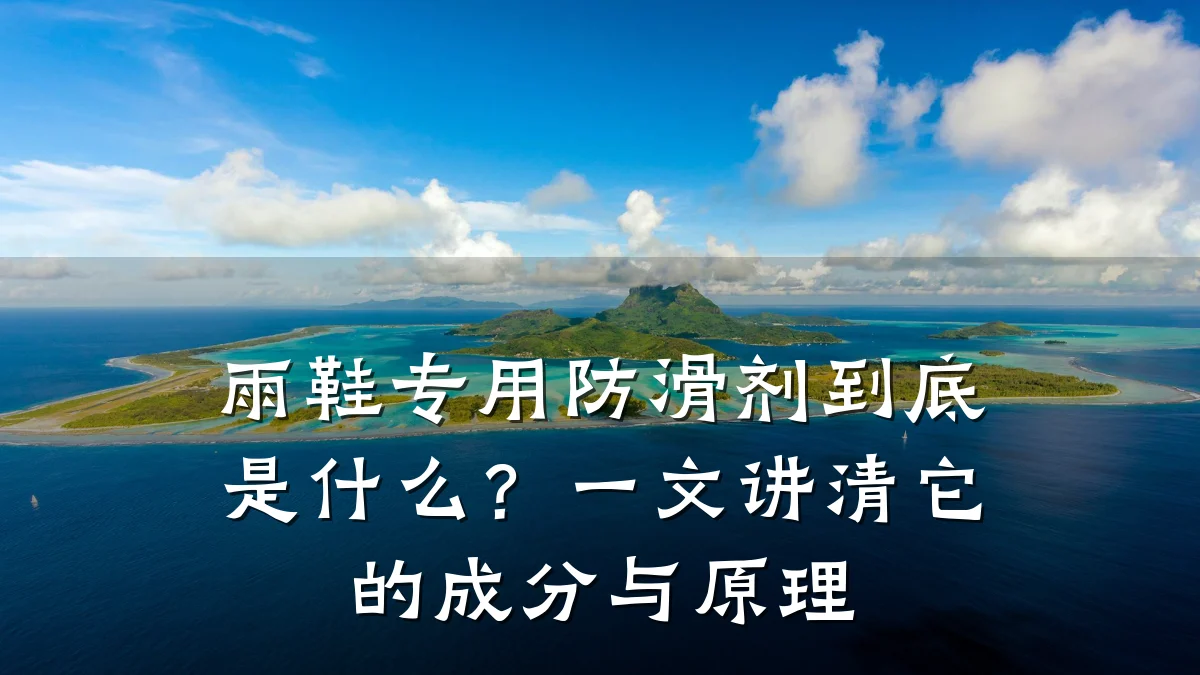 雨鞋专用防滑剂到底是什么?一文讲清它的成分与原理
