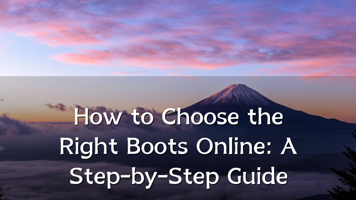 How to Choose the Right Boots Online: A Step-by-Step Guide